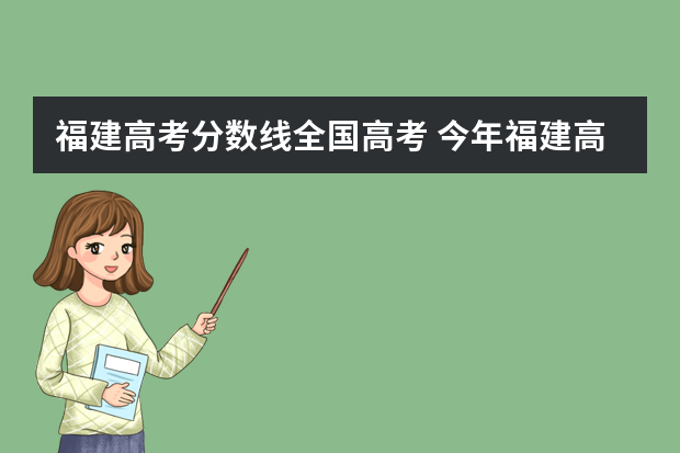 福建高考分数线全国高考 今年福建高考录取分数线是多少